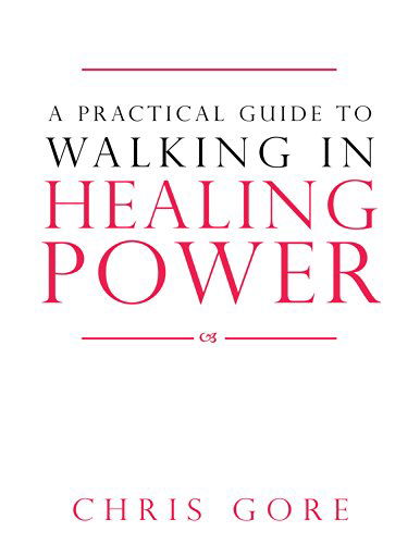 Cover for Chris Gore · A Practical Guide to Walking in Healing Power (Taschenbuch) [1 Csm edition] (2014)