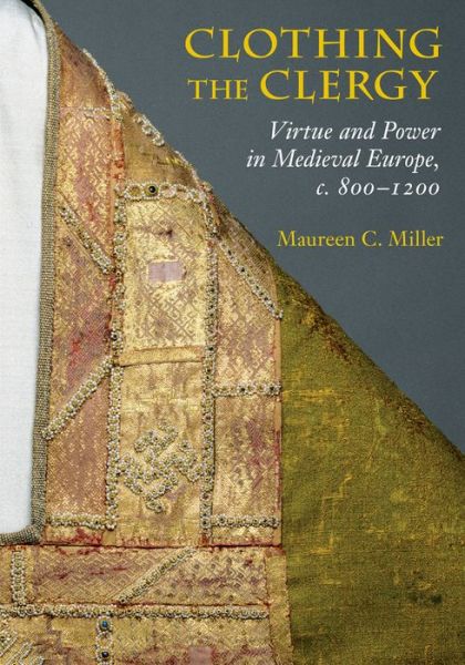 Cover for Maureen C. Miller · Clothing the Clergy: Virtue and Power in Medieval Europe, c. 800–1200 (Paperback Book) (2014)