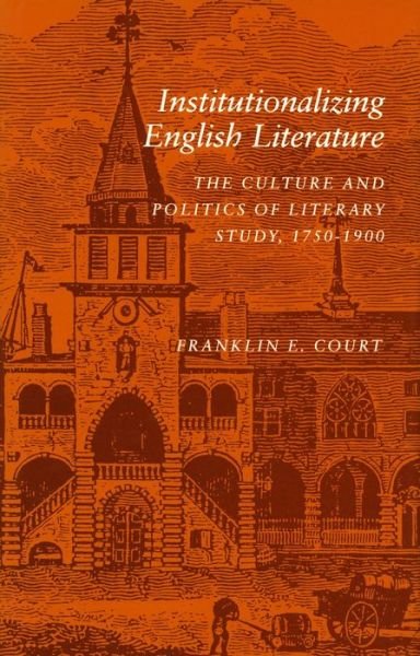 Cover for Franklin E. Court · Institutionalizing English Literature: The Culture and Politics of Literary Study, 1750-1900 (Hardcover Book) (1992)