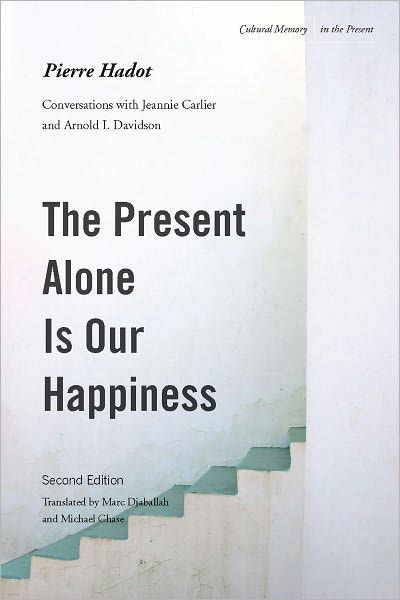Cover for Pierre Hadot · The Present Alone is Our Happiness, Second Edition: Conversations with Jeannie Carlier and Arnold I. Davidson - Cultural Memory in the Present (Pocketbok) (2011)