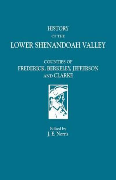 Cover for J E Norris · History of the Lower Shenandoah Valley: Counties of Frederick, Berkeley, Jefferson and Clarke (Paperback Book) (2014)