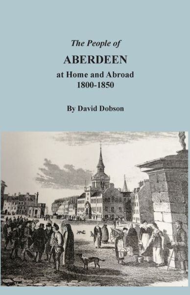 The People of Aberdeen at Home and Abroad, 1800-1850 - David Dobson - Books - Clearfield - 9780806359434 - April 25, 2022