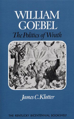 Cover for James C. Klotter · William Goebel: The Politics of Wrath - Kentucky Bicentennial Bookshelf (Paperback Book) (2009)