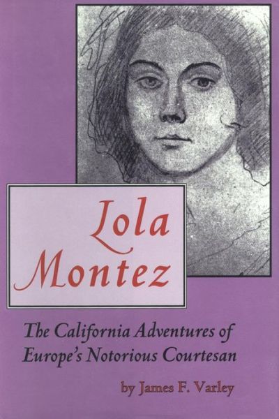 Lola Montez: The California Adventures of Europe's Notorious Courtesan - James F. Varley - Books - Arthur H. Clark Company - 9780870622434 - February 1, 1996