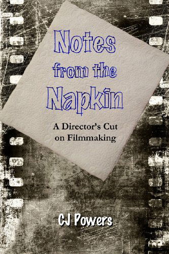 Cover for Cj Powers · Notes from the Napkin: a Director's Cut on Filmmaking (Paperback Book) (2013)