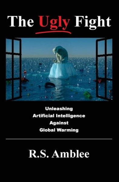 Cover for R S Amblee · The Ugly Fight : Unleashing Artificial Intelligence Against Global Warming (Taschenbuch) (2018)