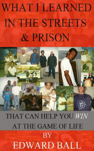 Cover for Edward Ball · What I Learned in the Streets &amp; Prison: That Can Help You Win at the Game of Life (Paperback Book) (2013)