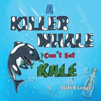 Cover for Matt B Lewis · A Killer Whale can't eat Kale (Paperback Book) (2019)