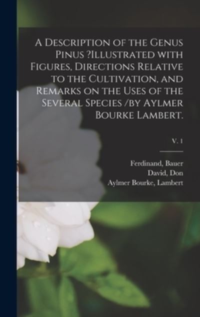 Cover for Ferdinand Bauer · A Description of the Genus Pinus ?illustrated With Figures, Directions Relative to the Cultivation, and Remarks on the Uses of the Several Species /by Aylmer Bourke Lambert.; v. 1 (Hardcover Book) (2021)