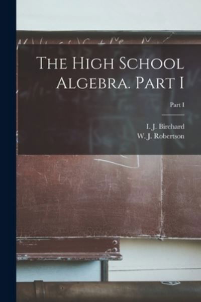 Cover for I J (Isaac James) 1850-1 Birchard · The High School Algebra. Part I; Part I (Paperback Bog) (2021)