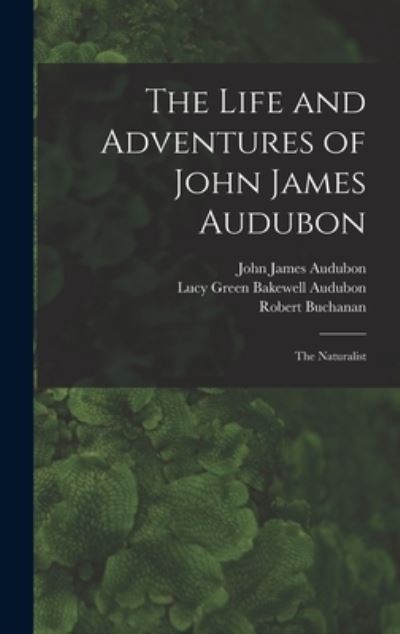Cover for John James 1785-1851 Audubon · The Life and Adventures of John James Audubon [microform] (Hardcover Book) (2021)