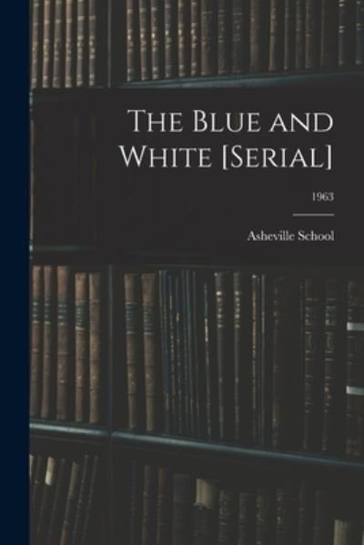 Cover for N C ) Asheville School (Asheville · The Blue and White [serial]; 1963 (Pocketbok) (2021)