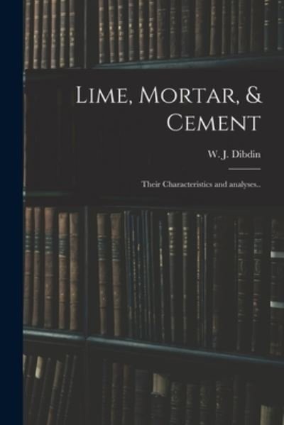 Cover for W J (William Joseph) 1850- Dibdin · Lime, Mortar, &amp; Cement (Taschenbuch) (2021)