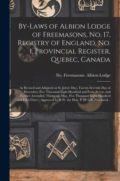 By-laws of Albion Lodge of Freemasons, No. 17, Registry of England, No. 1, Provincial Register, Quebec, Canada [microform]: as Revised and Adopted on St. John's Day, Twenty-seventh Day of December, Five Thousand Eight Hundred and Forty-seven, And... - No 1 (Quebec Freemasons Albion Lodge - Bøger - Legare Street Press - 9781014964434 - 10. september 2021