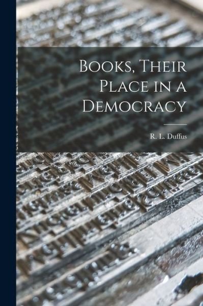 Cover for R L (Robert Luther) 1888- Duffus · Books, Their Place in a Democracy (Taschenbuch) (2021)