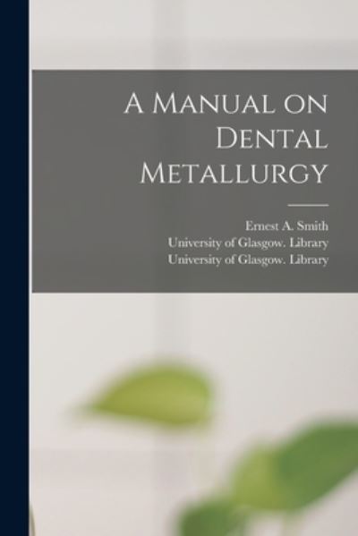 Cover for Ernest a (Ernest Alfred) Smith · A Manual on Dental Metallurgy [electronic Resource] (Paperback Book) (2021)