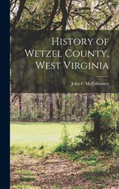 Cover for John C. McEldowney · History of Wetzel County, West Virginia (Book) (2022)
