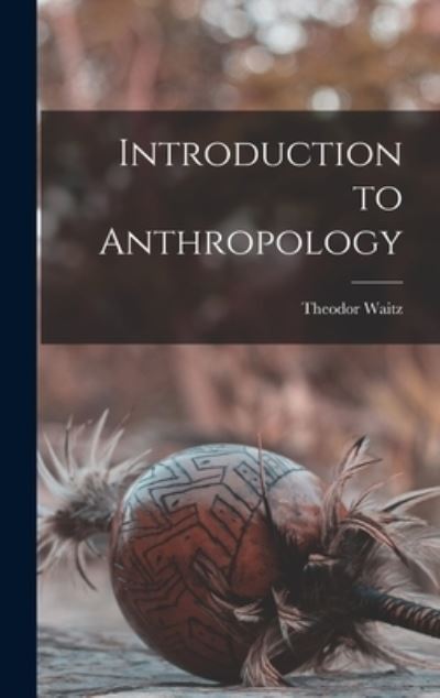 Introduction to Anthropology - Theodor Waitz - Books - Creative Media Partners, LLC - 9781016481434 - October 27, 2022