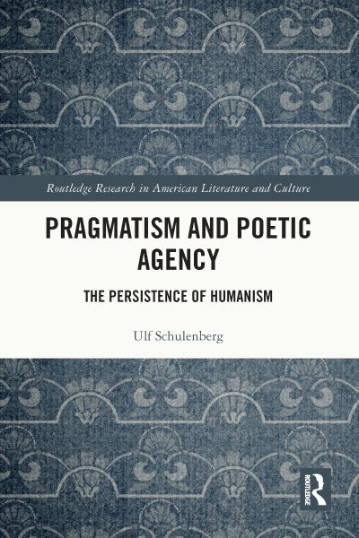 Cover for Schulenberg, Ulf (Universitat Bremen) · Pragmatism and Poetic Agency: The Persistence of Humanism - Routledge Research in American Literature and Culture (Taschenbuch) (2023)