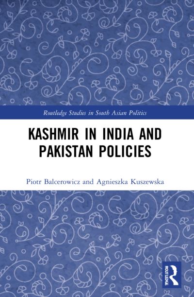 Cover for Balcerowicz, Piotr (University of Warsaw, Poland) · Kashmir in India and Pakistan Policies - Routledge Studies in South Asian Politics (Paperback Book) (2024)