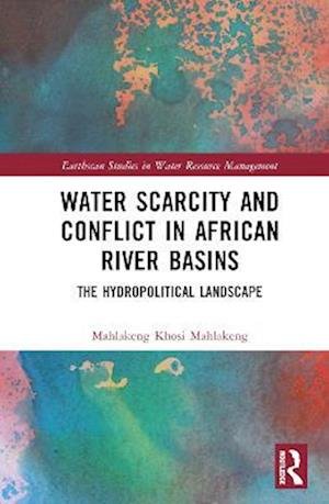 Cover for Mahlakeng Khosi Mahlakeng · Water Scarcity and Conflict in African River Basins: The Hydropolitical Landscape - Earthscan Studies in Water Resource Management (Hardcover Book) (2023)