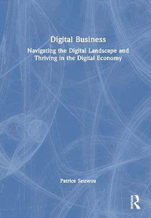 Digital Business: Navigating the Digital Landscape and Thriving in the Digital Economy - Patrice Seuwou - Books - Taylor & Francis Ltd - 9781032672434 - August 5, 2025
