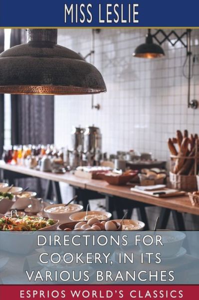 Cover for Miss Leslie · Directions for Cookery, in its Various Branches (Esprios Classics) (Paperback Bog) (2025)