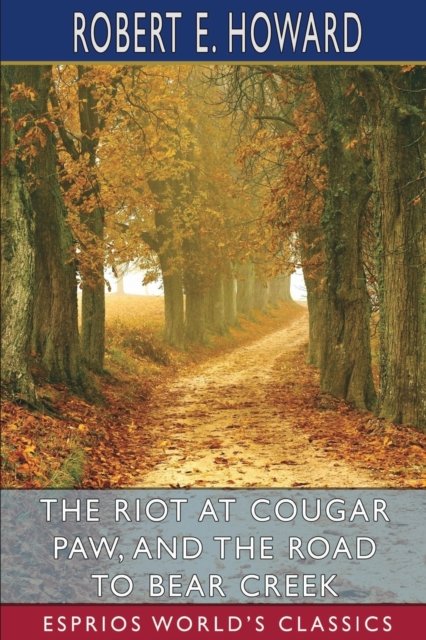 The Riot at Cougar Paw, and The Road to Bear Creek (Esprios Classics) - Inc. Blurb - Books - Blurb, Inc. - 9781034917434 - April 26, 2024