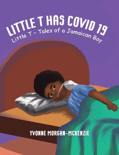 Little T has Covid 19: Little T – Tales of a Jamaican Boy - Yvonne Morgan-McKenzie - Books - Austin Macauley Publishers - 9781035808434 - April 26, 2024