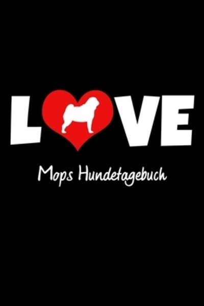Cover for Hunde Tagebuch Publishing · Love Mops Hundetagebuch (Paperback Book) (2019)