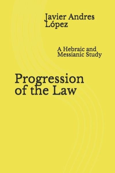 Cover for Javier Andres López · Progression of the Law : A Hebraic and Messianic Study (Taschenbuch) (2019)