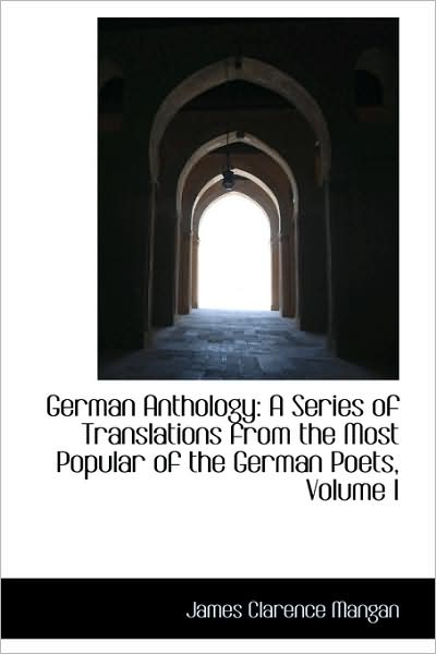 Cover for James Clarence Mangan · German Anthology: a Series of Translations from the Most Popular of the German Poets, Volume I (Paperback Book) (2009)