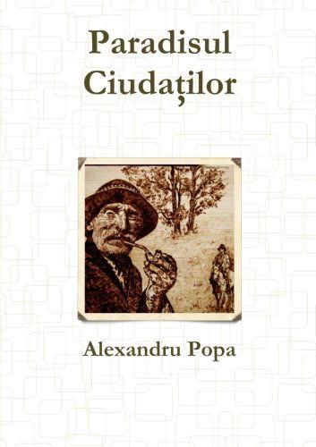 Paradisul Ciudatilor - Alexandru Popa - Books - lulu.com - 9781105028434 - August 30, 2011