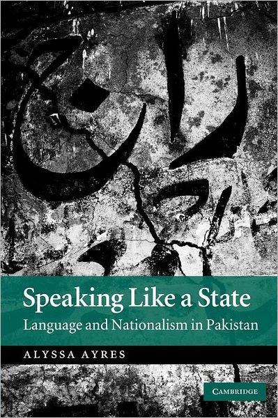 Cover for Ayres, Alyssa (Director for India and South Asia) · Speaking Like a State: Language and Nationalism in Pakistan (Paperback Book) (2012)