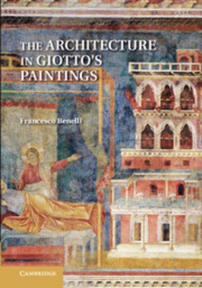 Cover for Benelli, Francesco (Columbia University, New York) · The Architecture in Giotto's Paintings (Paperback Book) (2014)