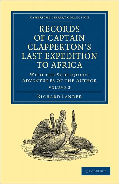 Records of Captain Clapperton's Last Expedition to Africa: With the Subsequent Adventures of the Author - Cambridge Library Collection - African Studies - Richard Lander - Böcker - Cambridge University Press - 9781108030434 - 18 april 2011