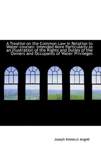 Cover for Joseph Kinnicut Angell · A Treatise on the Common Law in Relation to Water-courses: Intended More Particularly As an Illustra (Paperback Book) (2009)