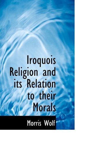 Cover for Morris Wolf · Iroquois Religion and Its Relation to Their Morals (Paperback Book) (2009)