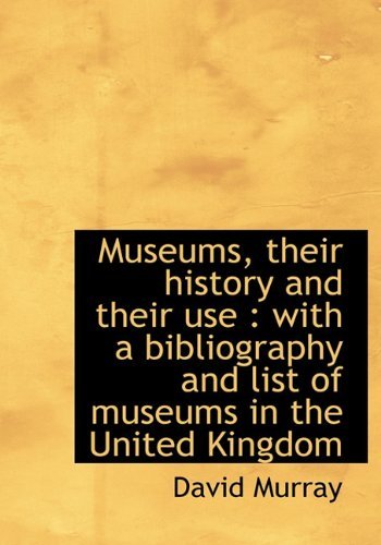 Cover for David Murray · Museums, Their History and Their Use: with a Bibliography and List of Museums in the United Kingdom (Hardcover Book) (2010)