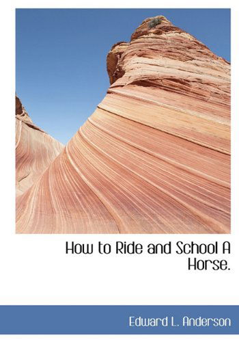 Cover for Edward L. Anderson · How to Ride and School a Horse. (Hardcover Book) (2010)