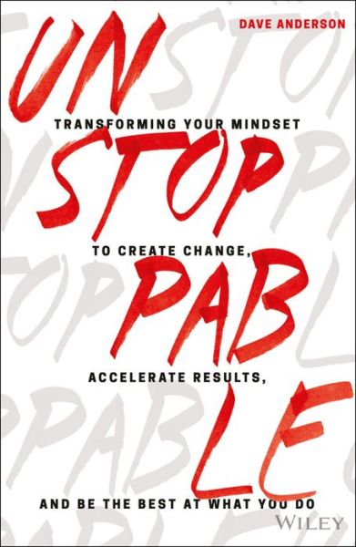 Cover for Anderson, Dave (LearnToLead.com) · Unstoppable: Transforming Your Mindset to Create Change, Accelerate Results, and Be the Best at What You Do (Hardcover Book) (2017)