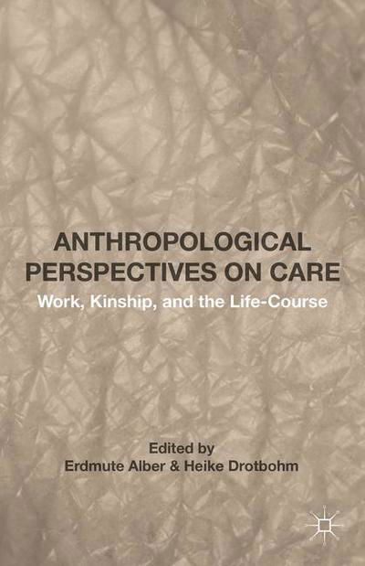 Cover for Erdmute Alber · Anthropological Perspectives on Care: Work, Kinship, and the Life-Course (Innbunden bok) [1st ed. 2015 edition] (2015)