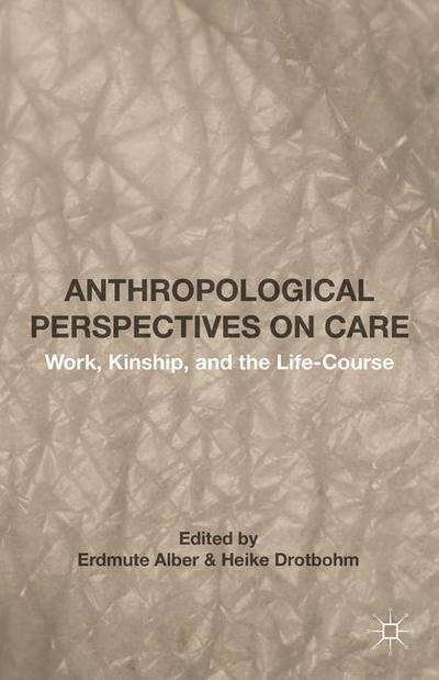 Cover for Erdmute Alber · Anthropological Perspectives on Care: Work, Kinship, and the Life-Course (Hardcover Book) [1st ed. 2015 edition] (2015)