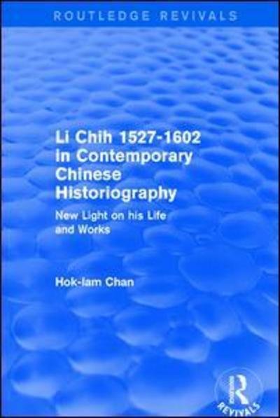Cover for Hok-Lam Chan · Revival: Li Chih 1527-1602 in Contemporary Chinese Historiography (1980): New light on his life and works - Routledge Revivals (Taschenbuch) (2019)