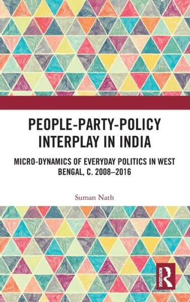 Cover for Suman Nath · People-Party-Policy Interplay in India: Micro-dynamics of Everyday Politics in West Bengal, c. 2008 – 2016 (Gebundenes Buch) (2019)