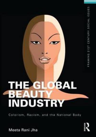 Cover for Jha, Meeta (University of California, Berkeley) · The Global Beauty Industry: Colorism, Racism, and the National Body - Framing 21st Century Social Issues (Taschenbuch) (2015)