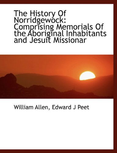 Cover for William Allen · The History of Norridgewock: Comprising Memorials of the Aboriginal Inhabitants and Jesuit Missionar (Paperback Book) (2010)