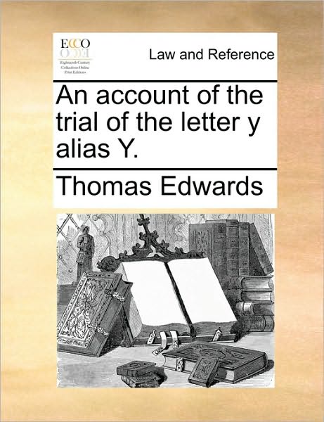 Cover for Thomas Edwards · An Account of the Trial of the Letter Y Alias Y. (Paperback Book) (2010)