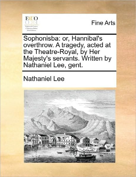 Cover for Nathaniel Lee · Sophonisba: Or, Hannibal's Overthrow. a Tragedy, Acted at the Theatre-royal, by Her Majesty's Servants. Written by Nathaniel Lee, (Paperback Book) (2010)
