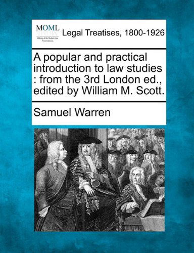 A Popular and Practical Introduction to Law Studies: from the 3rd London Ed., Edited by William M. Scott. - Samuel Warren - Books - Gale, Making of Modern Law - 9781240019434 - December 17, 2010